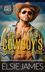 Rope Mich: Cowboys Alleinerziehende Mutter: Rancher, Von Freunden zu Liebenden, Cowboy-Romanze