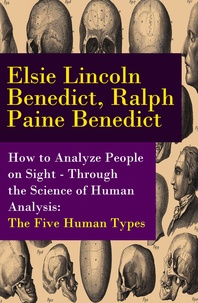 Elsie Lincoln Benedict et Ralph Paine Benedict - How to Analyze People on Sight - Through the Science of Human Analysis: The Five Human Types.