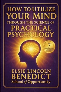 How to Utilize Your Mind through the Science of Practical Psychology