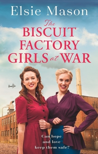 The Biscuit Factory Girls at War. An uplifting saga about war, family and friendship to warm your heart
