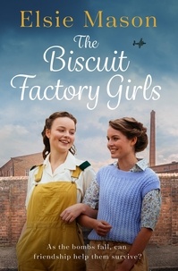 Elsie Mason - The Biscuit Factory Girls - A heartwarming saga about war, family and friendship to cosy up with this spring.