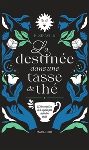 Elsie Wild - La destinée dans une tasse de thé - Découvrez l'art de la voyance par les feuilles de thé.