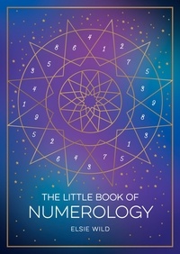 Elsie Wild - The Little Book of Numerology - A Beginner’s Guide to Shaping Your Destiny with the Power of Numbers.