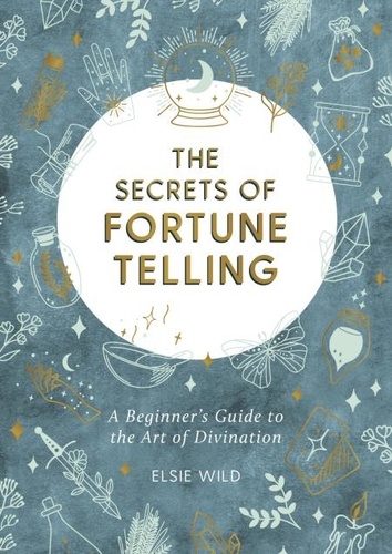The Secrets of Fortune Telling. A Beginner's Guide to the Art of Divination
