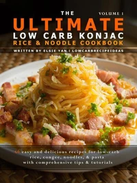 The Ultimate Low Carb Konjac Rice &amp; Noodle Cookbook