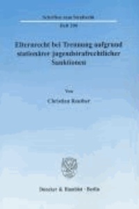 Elternrecht bei Trennung aufgrund stationärer jugendstrafrechtlicher Sanktionen - Unter besonderer Berücksichtigung der rechtshistorischen Herkunft der öffentlichen Strafe sowie der verfassungsrechtlichen Verankerung des staatlichen Strafrechts.