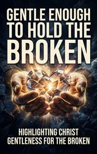 Gentle Enough to Hold the Broken