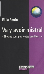 Elula Perrin - Va y avoir mistral : elles ne sont pas toutes gentilles....