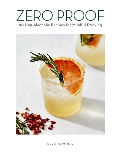 Elva Ramirez - Zero Proof - 90 Non-Alcoholic Recipes for Mindful Drinking.