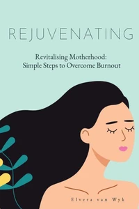 Revitalising Motherhood:  Simple Steps To Overcome Burnout
