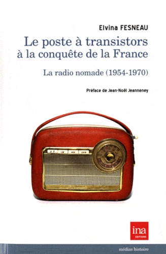 Elvina Fesneau - Le poste à transistors à la conquête de la France - La radio nomade (1954-1970).