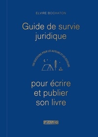 Elvire Bochaton - Guide de survie juridique pour écrire et publier son livre - 100 questions pour les auteurs et les éditeurs.