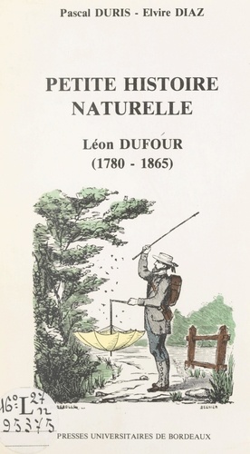 Petite histoire naturelle de la première moitié du XIXe siècle. Léon Dufour : correspondant de l'Institut (1780-1865)