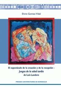 Elvire Gomez-Vidal - El espectaculo de la creacion y de la recepcion : Juegos de la edad tardia de Luis Landero.