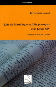 Elvire Maurouard - Juifs de Martinique et Juifs portugais sous Louis XIV.