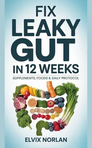 Fix Leaky Gut in 12 Weeks: Supplements, Foods & Daily Protocol