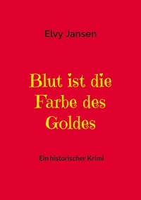 Elvy Jansen - Blut ist die Farbe des Goldes.