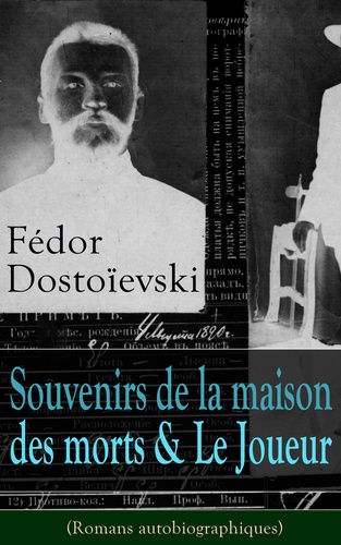 Ely Halpérine Kaminsky et Fédor Mikhaïlovitch Dostoïevski - Fédor Dostoïevski: Souvenirs de la maison des morts & Le Joueur (Romans autobiographiques).