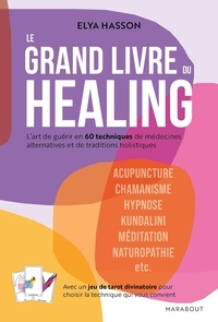 Elya Hasson - Le grand livre du healing - L'art de guérir en 60 techniques de médecines alternatives et traditions holistiques.