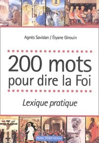 Elyane Girouin et Agnès Savidan - 200 Mots Pour Dire La Foi. Lexique Pratique.