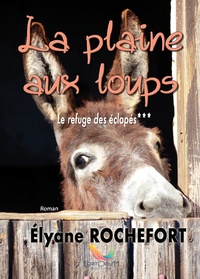 Elyane Rochefort - La Plaine-aux-loups Tome 3 : Le refuge des éclopés.