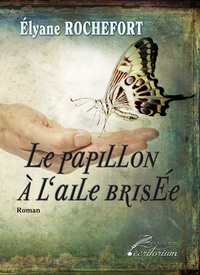 Elyane Rochefort - Le papillon à l'aile brisée.