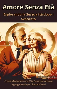 Amore Senza Età: Esplorando la Sessualità dopo i Sessanta