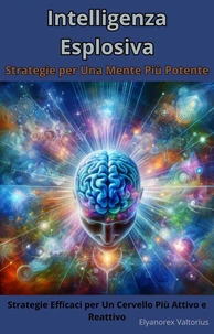 Intelligenza Esplosiva: Strategie per Una Mente Più Potente