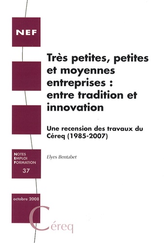 Elyes Bentabet - Très petites, petites et moyennes entreprises : entre tradition et innovation - Une recension des travaux du Céreq (1985-2007).