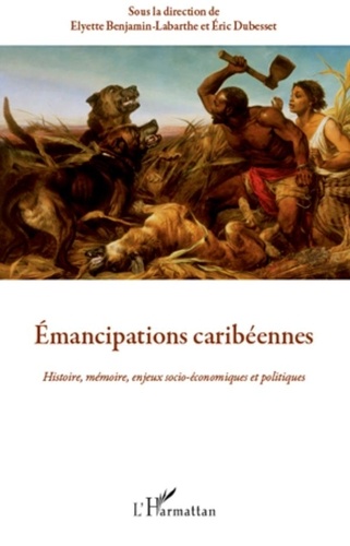 Elyette Benjamin-Labarthe et Eric Dubesset - Emancipations caribéennes - Histoire, mémoire, enjeux socio-économiques et politiques.