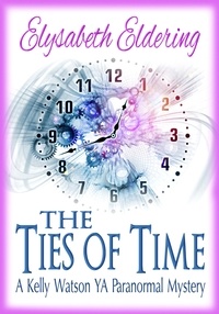  Elysabeth Eldering - The Ties of Time - Kelly Watson, YA, Paranormal Mystery series.