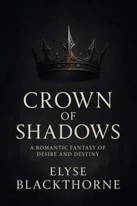 Crown of Shadows : A Romantic Fantasy of Desire and Destiny