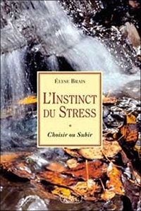 Elyse Brais - L' Instinct Du Stress. Choisir Ou Subir.