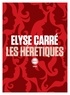 Elyse Carré - Les hérétiques.