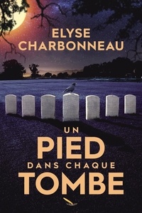 Elyse Charbonneau - Un pied dans chaque tombe.