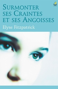 Elyse Fitzpatrick - Surmonter ses craintes et ses angoisses.