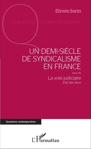 Elysée Sarin - Un demi-siècle de syndicalisme en France - Suivi de La voie judiciaire, état des lieux.