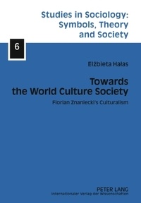 Elzbieta Halas - Towards the World Culture Society - Florian Znaniecki’s Culturalism.