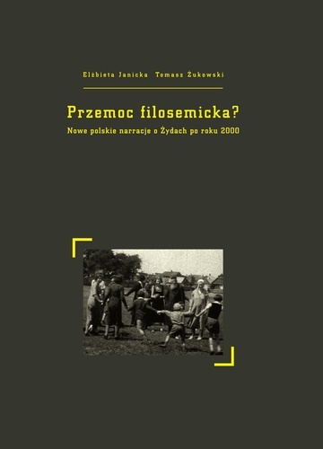 Przemoc filosemicka?. Nowe polskie narracje o Żydach po roku 2000