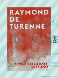 Elzéar Véran Rose et Abbé Rose - Raymond de Turenne - Étude historique.