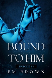  EM BROWN - Bound to Him - Episode 13 - Bound to Him.