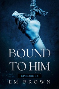  EM BROWN - Bound to Him - Episode 14 - Bound to Him.