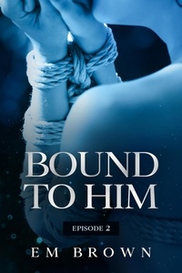  EM BROWN - Bound to Him - Episode 2 - Bound to Him.