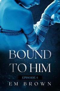  EM BROWN - Bound to Him - Episode 4 - Bound to Him.