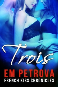  Em Petrova - Trois - The French Kiss Chronicles, #2.