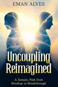 Uncoupling  Reimagined  A Somatic Path from Breakup to Breakthrough