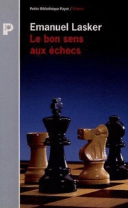 Emanuel Lasker - Le bon sens aux échecs.