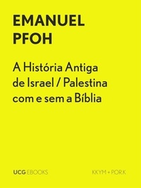  Emanuel Pfoh - A História Antiga de Israel / Palestina com e sem a Bíblia - UCG EBOOKS, #7.