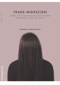 Emanuela Abbatecola - Trans-migrazioni - Lavoro, sfruttamento e violenza di genere nei mercati globali del sesso.