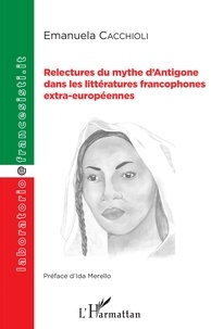 Emanuela Cacchioli - Relectures du mythe d'Antigone dans les littératures francophones extra-européennes.